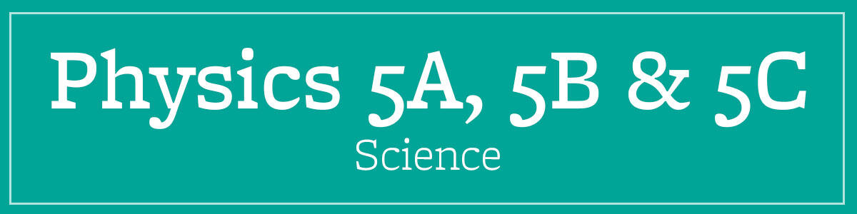 Physics 5A, 5B and 5C