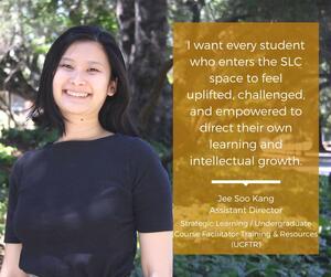 Photo of Jee Soo and accompanying quote "I want every student who enters the SLC space to feel uplifted, challenged, and empowered to direct their own learning and intellectual growth."