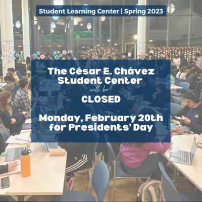 The image says The César E. Chávez Student Center will be closed Monday, February 20th for Presidents' Day. The image background is of the Student Learning Center atrium filled with students.