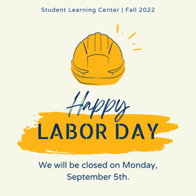 An off-white background with a dark yellow cartoon construction hat. Above the hat is dark blue text that reads "Student Learning Center | Fall 2022." Below the hat is text that reads "Happy Labor Day" and "We will be closed on Monday, September 5th."